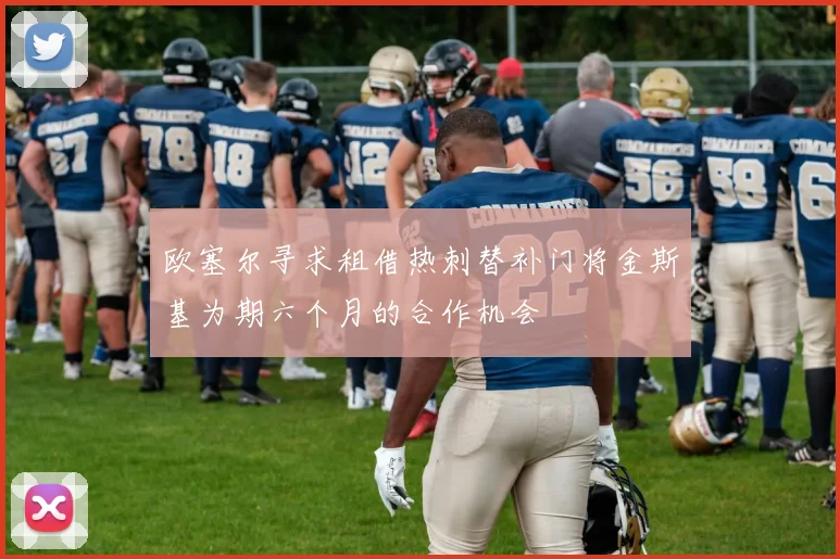 欧塞尔寻求租借热刺替补门将金斯基为期六个月的合作机会