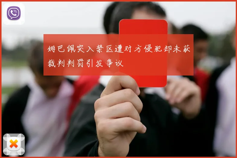 姆巴佩突入禁区遭对方侵犯却未获裁判判罚引发争议